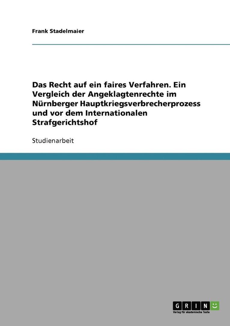 Recht auf ein faires Verfahren. Ein Vergleich der Angeklagtenrechte im Nürnberger Hauptkriegsverbrecherprozess und vor dem Internationalen Strafgerichtshof