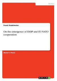 bokomslag On the emergence of ESDP and EU-NATO cooperation