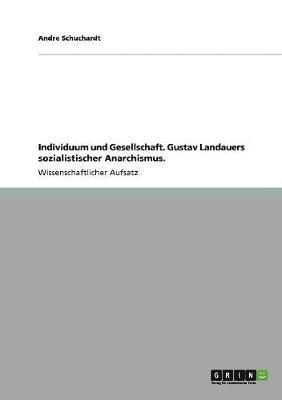 bokomslag Individuum und Gesellschaft. Gustav Landauers sozialistischer Anarchismus.