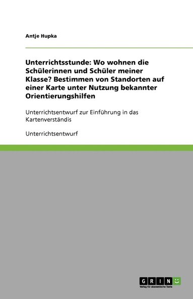 bokomslag Unterrichtsstunde: Wo wohnen die Schülerinnen und Schüler meiner Klasse? Bestimmen von Standorten auf einer Karte unter Nutzung bekannter Orientierungshilfen