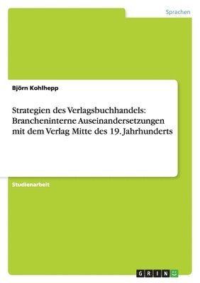 bokomslag Strategien Des Verlagsbuchhandels: Brancheninterne Auseinandersetzungen Mit Dem Verlag Mitte Des 19. Jahrhunderts