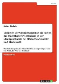 bokomslag Vergleich der Anforderungen an die Person des Machthabers/Herrschers in der Ideengeschichte bei (Platon)/Aristoteles und Machiavelli