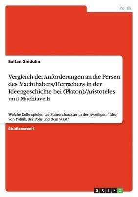 bokomslag Vergleich der Anforderungen an die Person des Machthabers/Herrschers in der Ideengeschichte bei (Platon)/Aristoteles und Machiavelli