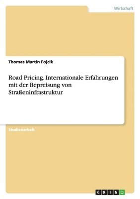 Road Pricing. Internationale Erfahrungen mit der Bepreisung von Straßeninfrastruktur