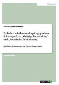 bokomslag Freiarbeit mit den sonderpädagogischen Schwerpunkten "Geistige Entwicklung" und "Autistische Behinderung"