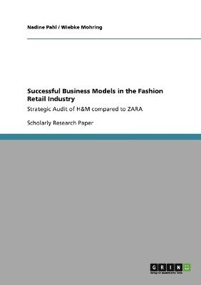 Nadine Pahl, Wiebke Mohring - Successful Business Models in the Fashion Retail Industry. Strategic Audit of H&M compared to ZARA, Häftad