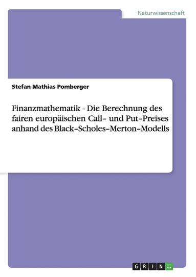 bokomslag Finanzmathematik - Die Berechnung Des Fairen Europ ischen Call- Und Put-Preises Anhand Des Black-Scholes-Merton-Modells