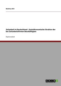 bokomslag Zeitarbeit in Deutschland - Soziokonomische Struktur der bei Zeitarbeitsfirmen Beschftigten