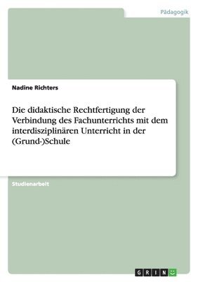 bokomslag didaktische Rechtfertigung der Verbindung des Fachunterrichts mit dem interdisziplinären Unterricht in der (Grund-)Schule