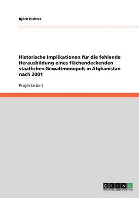 bokomslag Historische Implikationen fr die fehlende Herausbildung eines flchendeckenden staatlichen Gewaltmonopols in Afghanistan nach 2001