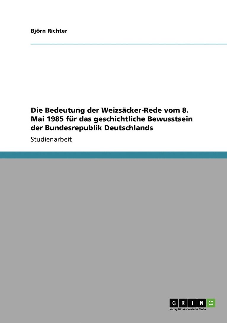 Die Bedeutung der Weizscker-Rede vom 8. Mai 1985 fr das geschichtliche Bewusstsein der Bundesrepublik Deutschlands 1