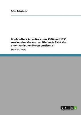 bokomslag Bonhoeffers Amerikareisen 1930 und 1939 sowie seine daraus resultierende Sicht des amerikanischen Protestantismus