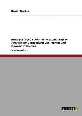 bokomslag Bewegte (Vor-) Bilder - Eine exemplarische Analyse der Vermittlung von Werten und Normen in Animes