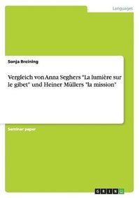 bokomslag Vergleich von Anna Seghers &quot;La lumire sur le gibet&quot; und Heiner Mllers &quot;la mission&quot;