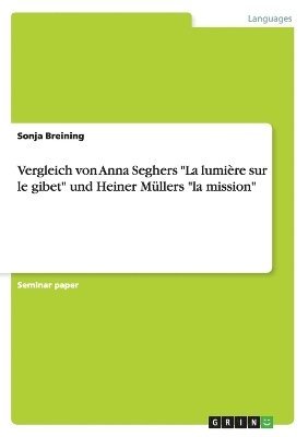 Sonja Breining - Vergleich von Anna Seghers "La lumière sur le gibet" und Heiner Müllers "la mission", Häftad