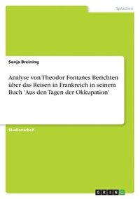 bokomslag Analyse von Theodor Fontanes Berichten über das Reisen in Frankreich in seinem Buch 'Aus den Tagen der Okkupation'