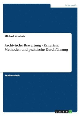 Archivische Bewertung - Kriterien, Methoden und praktische Durchfhrung 1