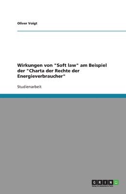 Oliver Voigt - Wirkungen von "Soft law" am Beispiel der "Charta der Rechte der Energieverbraucher", Häftad