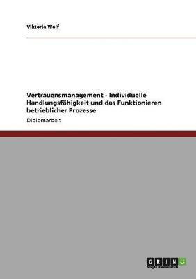 Vertrauensmanagement - Individuelle Handlungsfähigkeit und das Funktionieren betrieblicher Prozesse