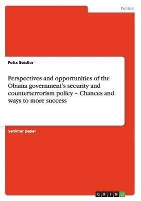 bokomslag Perspectives and opportunities of the Obama government's security and counterterrorism policy - Chances and ways to more success