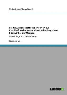 Florian Kuhne, Sarah Wessel - Politikwissenschaftliche Theorien zur Konfliktforschung aus einem ethnologischen Blickwinkel auf Uganda, Häftad