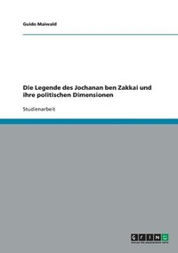 bokomslag Die Legende Des Jochanan Ben Zakkai Und Ihre Politischen Dimensionen