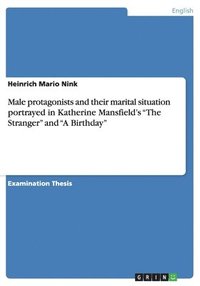 bokomslag Male Protagonists and Their Marital Situation Portrayed in Katherine Mansfield's the Stranger and a Birthday
