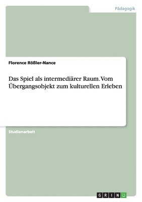 Spiel als intermediärer Raum. Vom Übergangsobjekt zum kulturellen Erleben