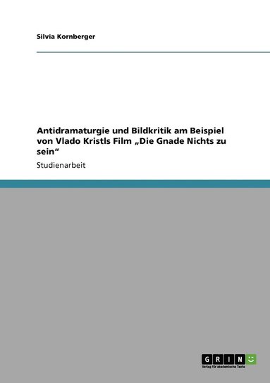 bokomslag Antidramaturgie und Bildkritik am Beispiel von Vlado Kristls Film &quot;Die Gnade Nichts zu sein&quot;