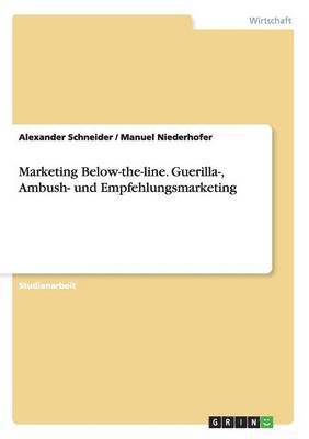 Marketing Below-the-line. Guerilla-, Ambush- und Empfehlungsmarketing