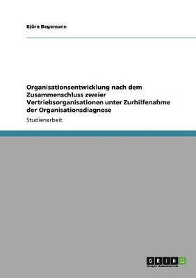 bokomslag Organisationsentwicklung nach dem Zusammenschluss zweier Vertriebsorganisationen unter Zurhilfenahme der Organisationsdiagnose