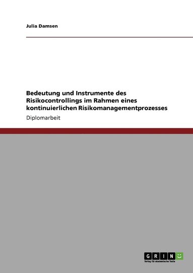 bokomslag Bedeutung und Instrumente des Risikocontrollings im Rahmen eines kontinuierlichen Risikomanagementprozesses