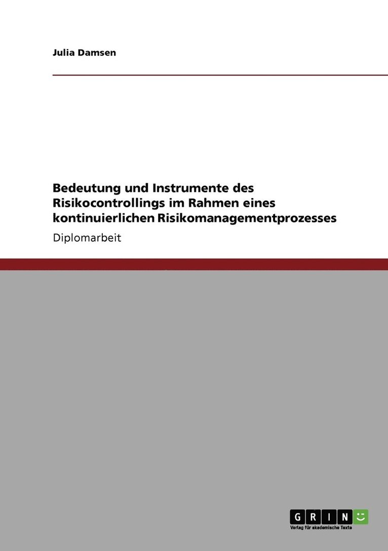 Bedeutung und Instrumente des Risikocontrollings im Rahmen eines kontinuierlichen Risikomanagementprozesses 1