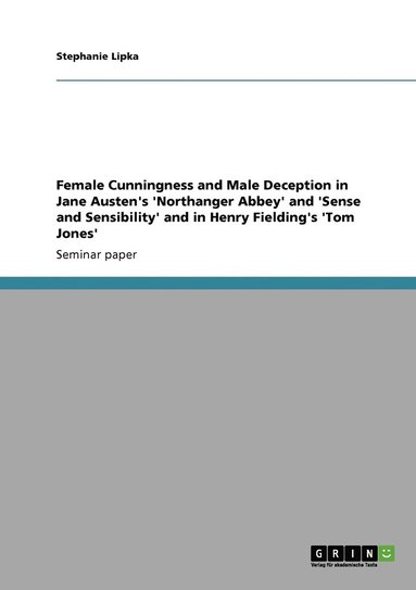 bokomslag Female Cunningness and Male Deception in Jane Austen's 'Northanger Abbey' and 'Sense and Sensibility' and in Henry Fielding's 'Tom Jones'