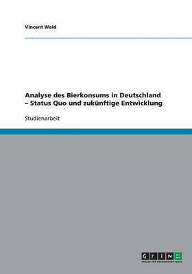 Analyse des Bierkonsums in Deutschland - Status Quo und zukunftige Entwicklung 1