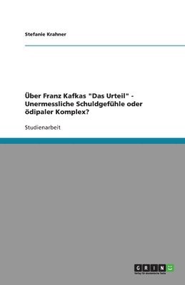 bokomslag ber Franz Kafkas &quot;Das Urteil&quot; - Unermessliche Schuldgefhle oder dipaler Komplex?