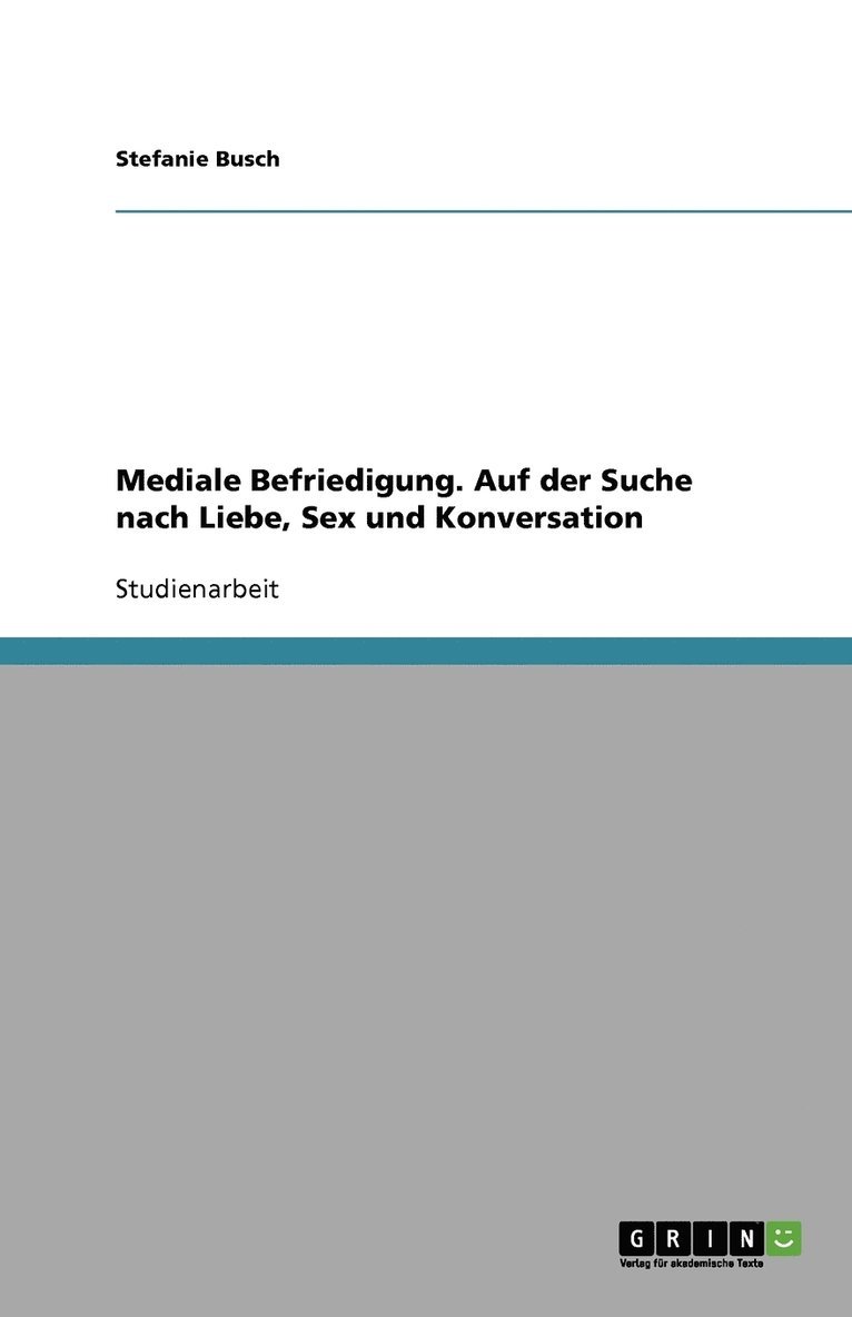 Mediale Befriedigung. Auf der Suche nach Liebe, Sex und Konversation 1