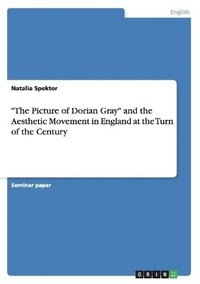 bokomslag "The Picture of Dorian Gray" and the Aesthetic Movement in England at the Turn of the Century