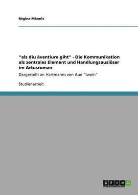 Regina Männle - "als diu âventiure giht" - Die Kommunikation als zentrales Element und Handlungsauslöser im Artusroman, Häftad
