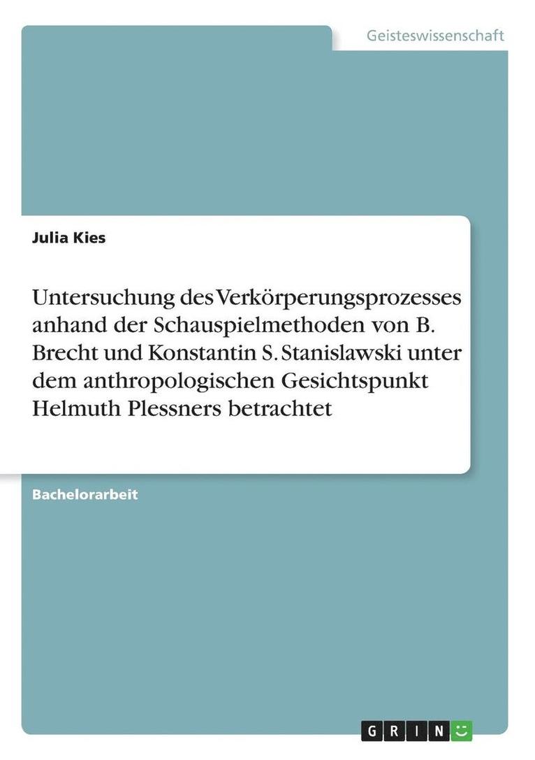 Untersuchung Des Verkorperungsprozesses Anhand Der Schauspielmethoden Von B. Brecht Und Konstantin S. Stanislawski Unter Dem Anthropologischen Gesichtspunkt Helmuth Plessners Betrachtet 1