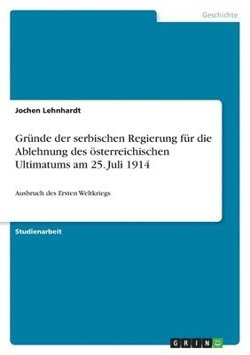 bokomslag Grnde der serbischen Regierung fr die Ablehnung des sterreichischen Ultimatums am 25. Juli 1914