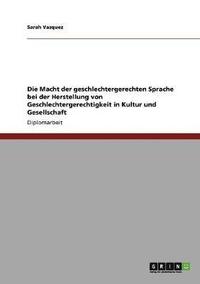 bokomslag Die Macht der geschlechtergerechten Sprache bei der Herstellung von Geschlechtergerechtigkeit in Kultur und Gesellschaft