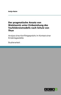 bokomslag Der pragmatische Ansatz von Watzlawick unter Einbeziehung des Teufelskreismodells nach Schulz von Thun