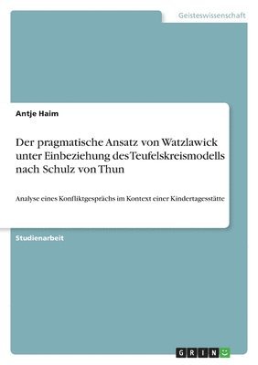 bokomslag Der pragmatische Ansatz von Watzlawick unter Einbeziehung des Teufelskreismodells nach Schulz von Thun