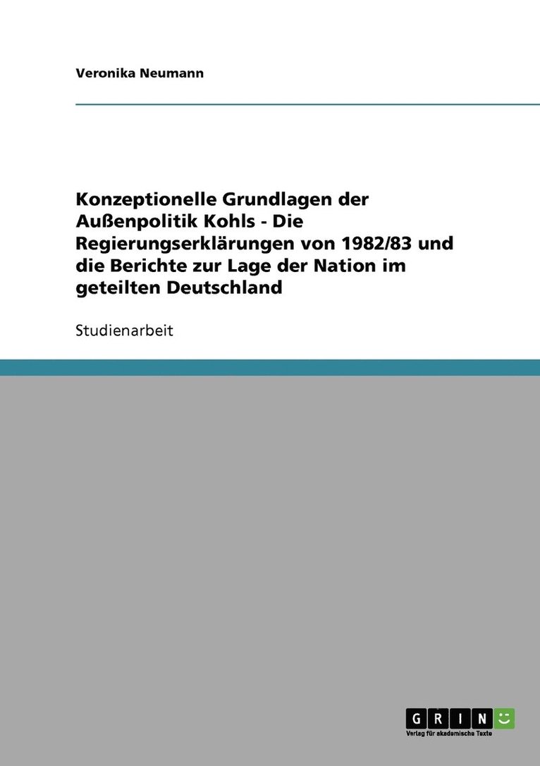 Konzeptionelle Grundlagen der Außenpolitik Kohls - Die Regierungserklärungen von 1982/83 und die Berichte zur Lage der Nation im geteilten Deutschland 1