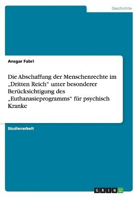 bokomslag Die Abschaffung Der Menschenrechte Im 'Dritten Reich Unter Besonderer Berucksichtigung Des 'Euthanasieprogramms Fur Psychisch Kranke