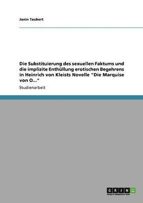 bokomslag Die Substituierung Des Sexuellen Faktums Und Die Implizite Enthullung Erotischen Begehrens in Heinrich Von Kleists Novelle Die Marquise Von O...