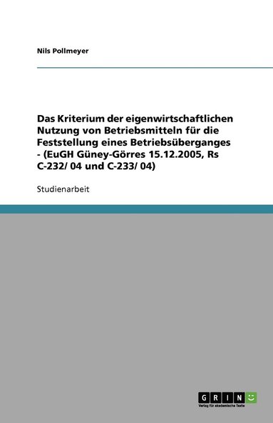 bokomslag Das Kriterium der eigenwirtschaftlichen Nutzung von Betriebsmitteln fur die Feststellung eines Betriebsuberganges - (EuGH Guney-Goerres 15.12.2005, Rs C-232/ 04 und C-233/ 04)