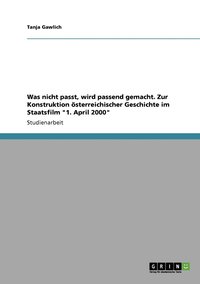 bokomslag Was nicht passt, wird passend gemacht. Zur Konstruktion sterreichischer Geschichte im Staatsfilm &quot;1. April 2000&quot;