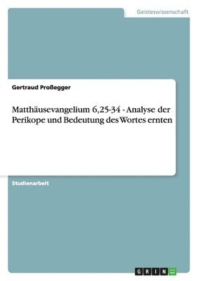 bokomslag Matthäusevangelium 6,25-34 - Analyse der Perikope und Bedeutung des Wortes ernten
